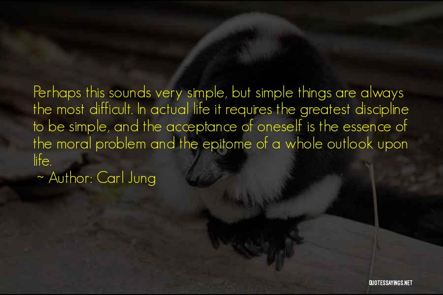 Carl Jung Quotes: Perhaps This Sounds Very Simple, But Simple Things Are Always The Most Difficult. In Actual Life It Requires The Greatest