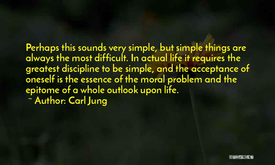 Carl Jung Quotes: Perhaps This Sounds Very Simple, But Simple Things Are Always The Most Difficult. In Actual Life It Requires The Greatest