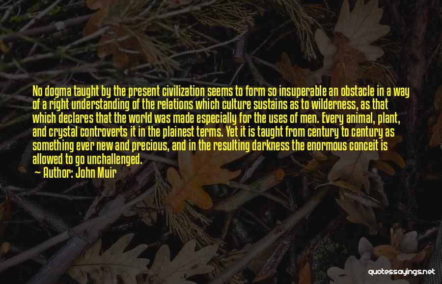 John Muir Quotes: No Dogma Taught By The Present Civilization Seems To Form So Insuperable An Obstacle In A Way Of A Right