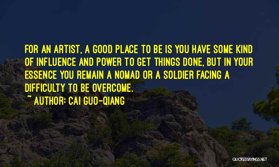 Cai Guo-Qiang Quotes: For An Artist, A Good Place To Be Is You Have Some Kind Of Influence And Power To Get Things