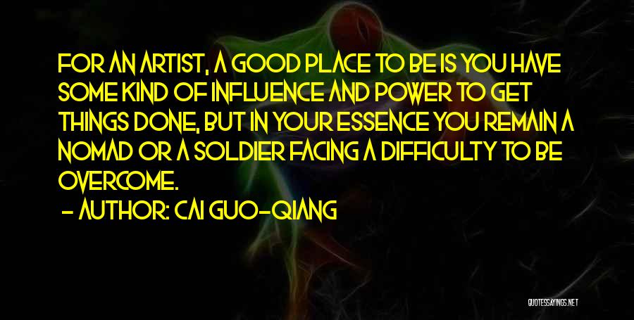 Cai Guo-Qiang Quotes: For An Artist, A Good Place To Be Is You Have Some Kind Of Influence And Power To Get Things