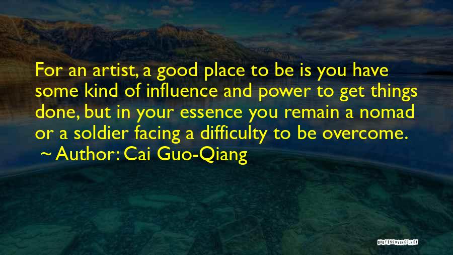 Cai Guo-Qiang Quotes: For An Artist, A Good Place To Be Is You Have Some Kind Of Influence And Power To Get Things