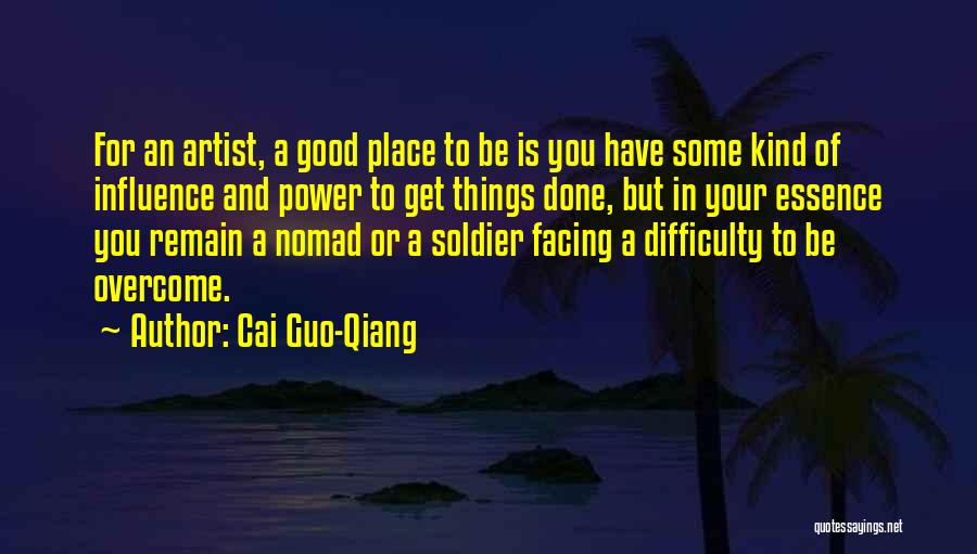 Cai Guo-Qiang Quotes: For An Artist, A Good Place To Be Is You Have Some Kind Of Influence And Power To Get Things