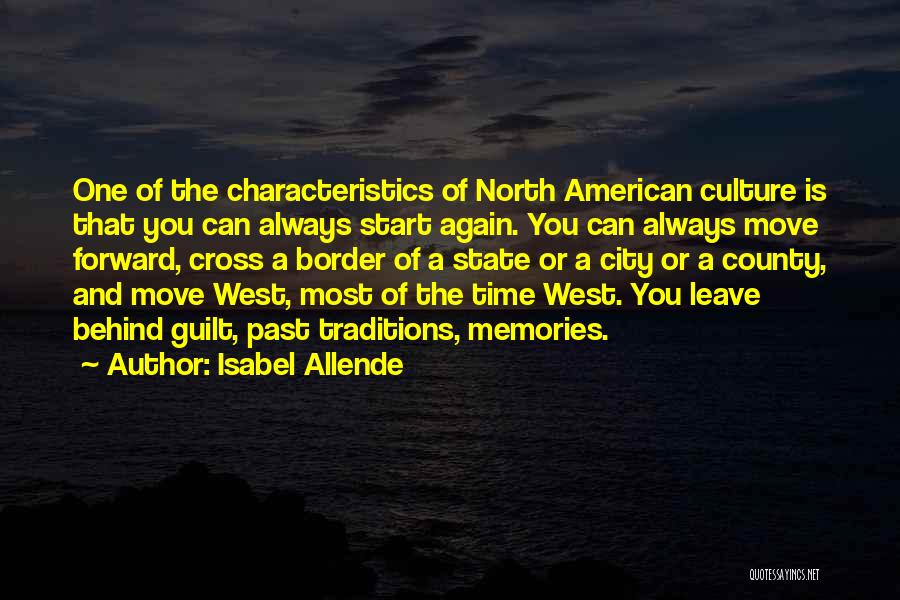 Isabel Allende Quotes: One Of The Characteristics Of North American Culture Is That You Can Always Start Again. You Can Always Move Forward,