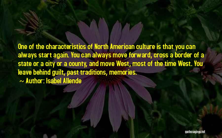 Isabel Allende Quotes: One Of The Characteristics Of North American Culture Is That You Can Always Start Again. You Can Always Move Forward,