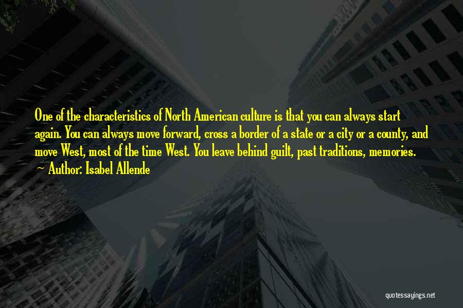 Isabel Allende Quotes: One Of The Characteristics Of North American Culture Is That You Can Always Start Again. You Can Always Move Forward,