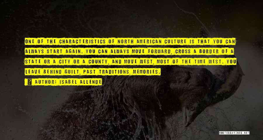 Isabel Allende Quotes: One Of The Characteristics Of North American Culture Is That You Can Always Start Again. You Can Always Move Forward,
