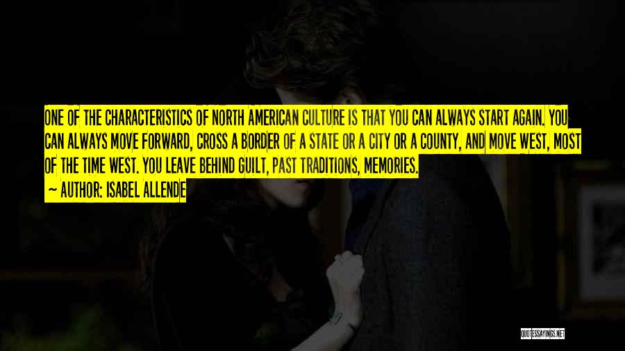 Isabel Allende Quotes: One Of The Characteristics Of North American Culture Is That You Can Always Start Again. You Can Always Move Forward,