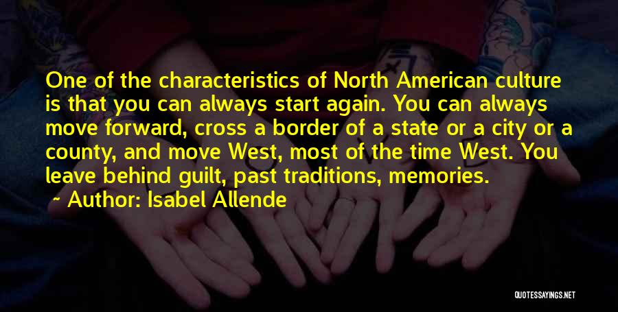Isabel Allende Quotes: One Of The Characteristics Of North American Culture Is That You Can Always Start Again. You Can Always Move Forward,