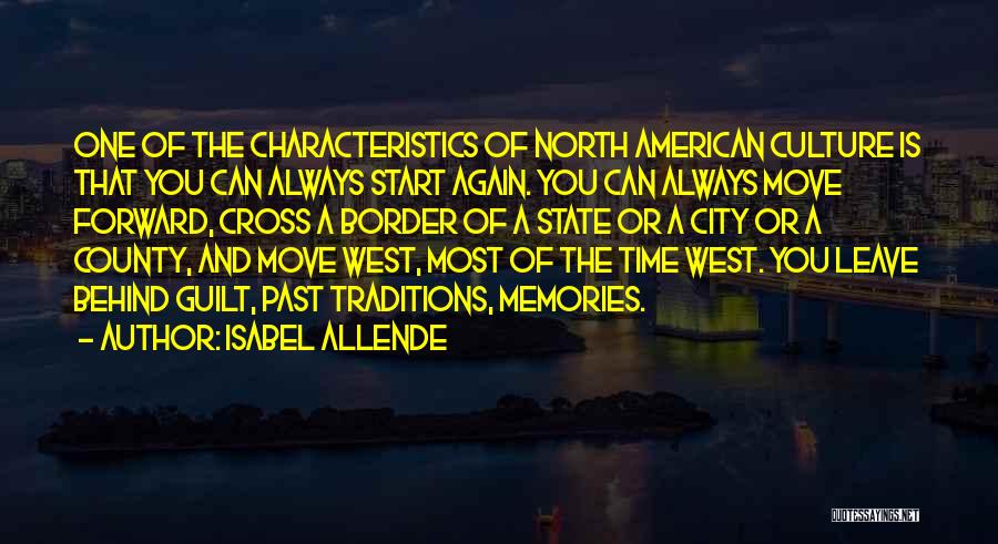 Isabel Allende Quotes: One Of The Characteristics Of North American Culture Is That You Can Always Start Again. You Can Always Move Forward,
