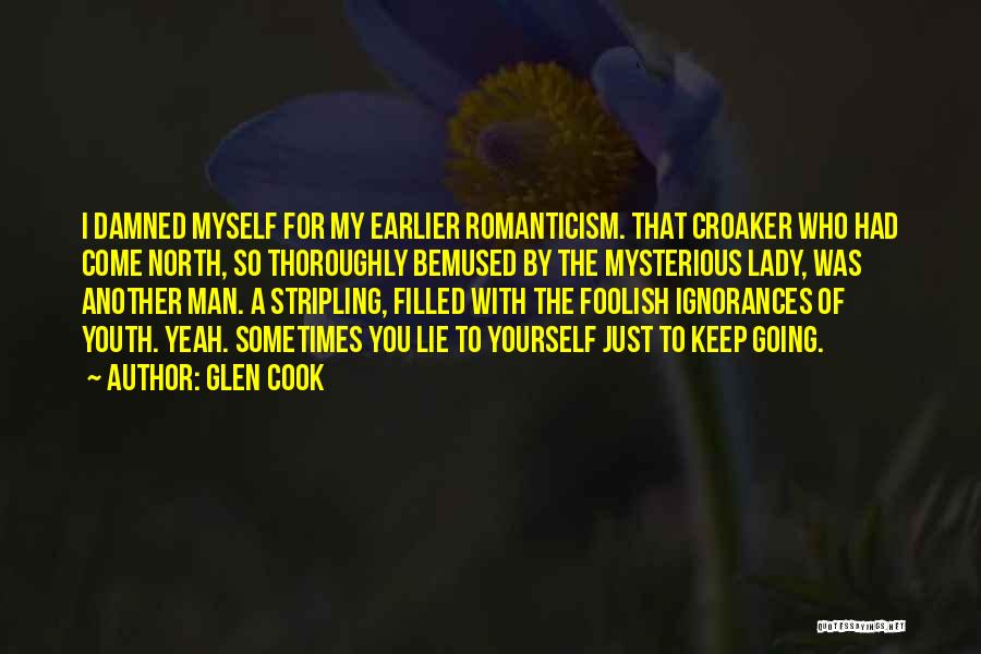 Glen Cook Quotes: I Damned Myself For My Earlier Romanticism. That Croaker Who Had Come North, So Thoroughly Bemused By The Mysterious Lady,