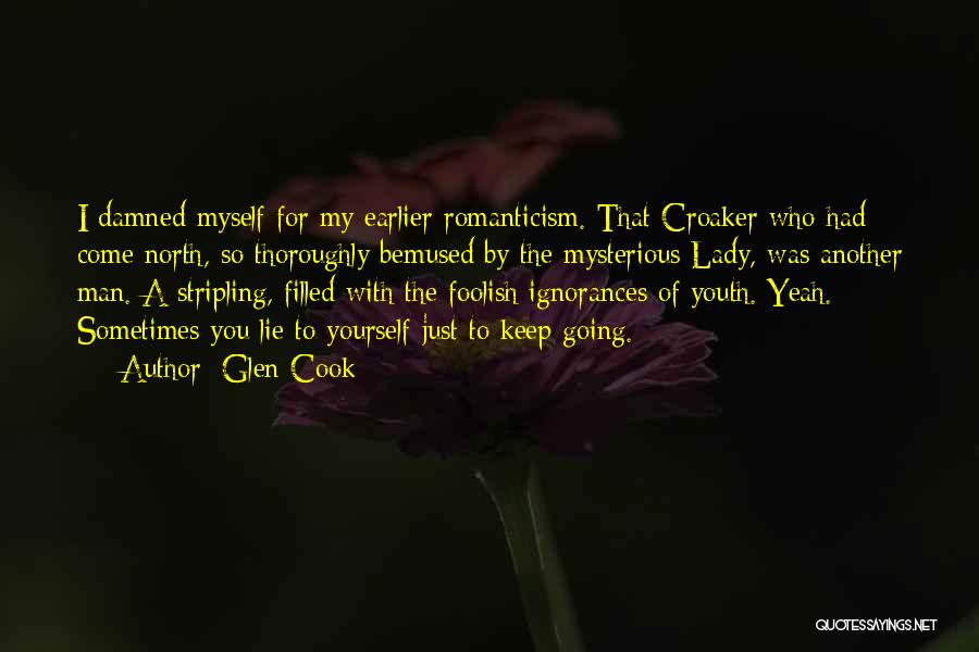 Glen Cook Quotes: I Damned Myself For My Earlier Romanticism. That Croaker Who Had Come North, So Thoroughly Bemused By The Mysterious Lady,