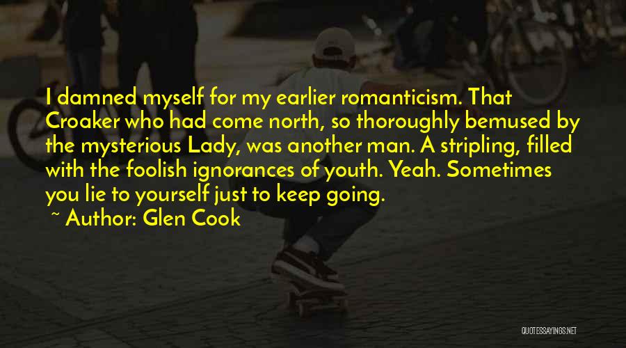 Glen Cook Quotes: I Damned Myself For My Earlier Romanticism. That Croaker Who Had Come North, So Thoroughly Bemused By The Mysterious Lady,