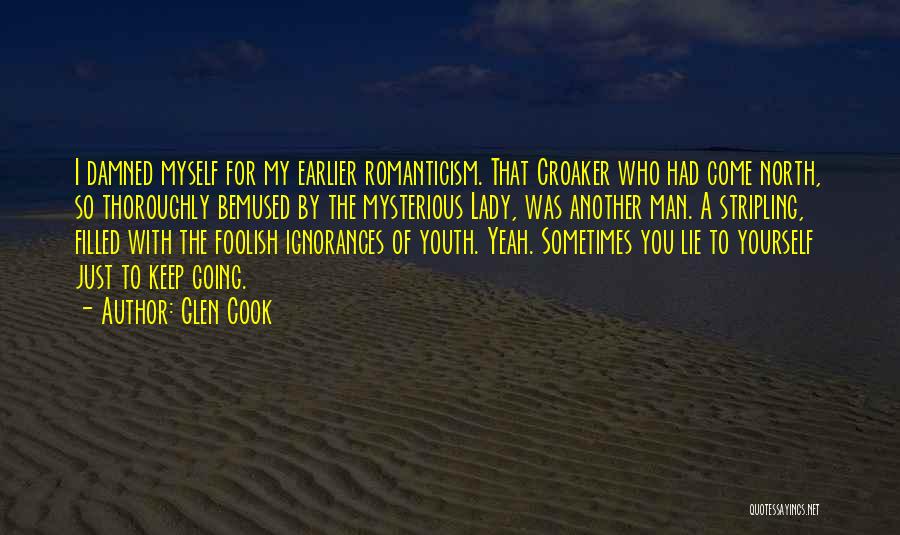 Glen Cook Quotes: I Damned Myself For My Earlier Romanticism. That Croaker Who Had Come North, So Thoroughly Bemused By The Mysterious Lady,
