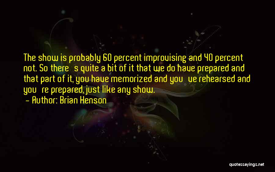 Brian Henson Quotes: The Show Is Probably 60 Percent Improvising And 40 Percent Not. So There's Quite A Bit Of It That We
