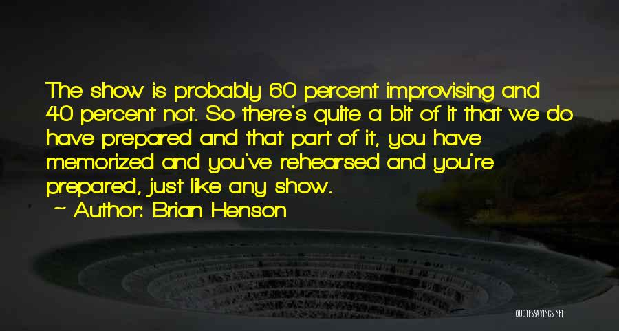 Brian Henson Quotes: The Show Is Probably 60 Percent Improvising And 40 Percent Not. So There's Quite A Bit Of It That We