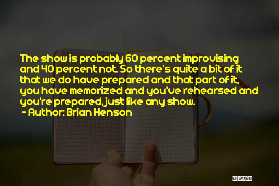 Brian Henson Quotes: The Show Is Probably 60 Percent Improvising And 40 Percent Not. So There's Quite A Bit Of It That We