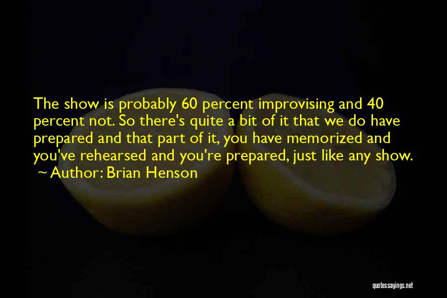 Brian Henson Quotes: The Show Is Probably 60 Percent Improvising And 40 Percent Not. So There's Quite A Bit Of It That We