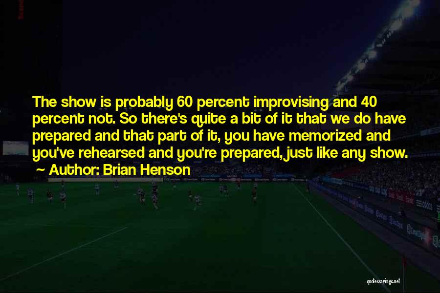 Brian Henson Quotes: The Show Is Probably 60 Percent Improvising And 40 Percent Not. So There's Quite A Bit Of It That We