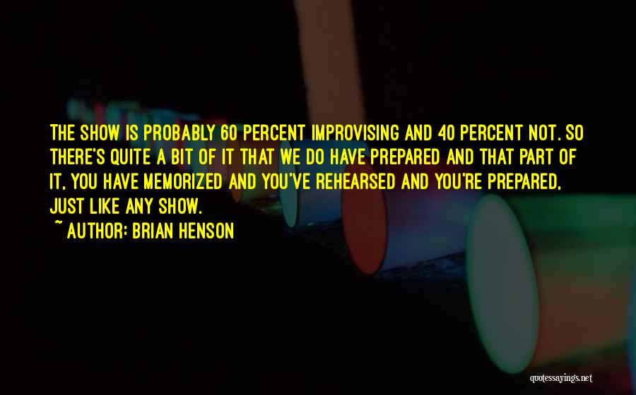 Brian Henson Quotes: The Show Is Probably 60 Percent Improvising And 40 Percent Not. So There's Quite A Bit Of It That We