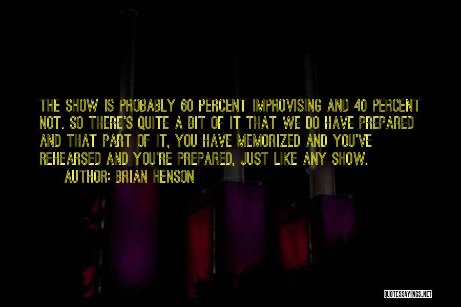 Brian Henson Quotes: The Show Is Probably 60 Percent Improvising And 40 Percent Not. So There's Quite A Bit Of It That We