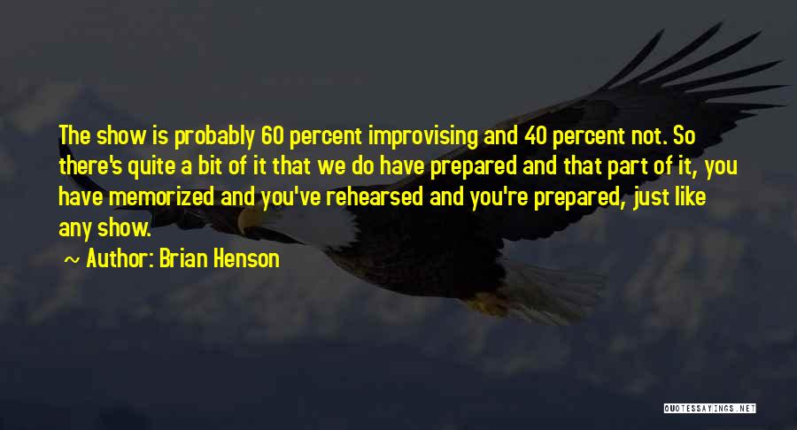 Brian Henson Quotes: The Show Is Probably 60 Percent Improvising And 40 Percent Not. So There's Quite A Bit Of It That We