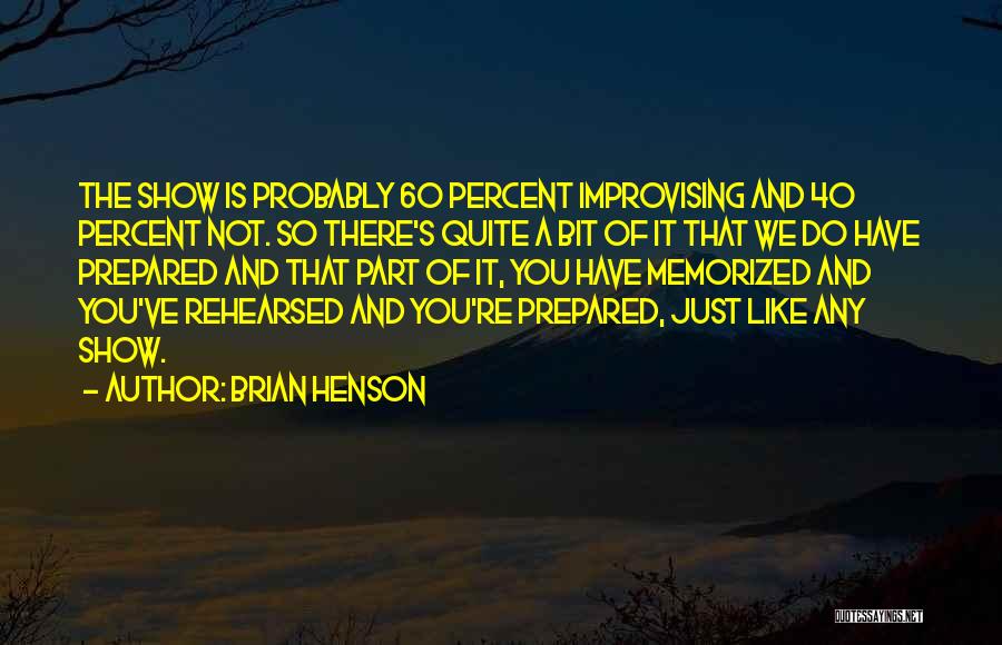 Brian Henson Quotes: The Show Is Probably 60 Percent Improvising And 40 Percent Not. So There's Quite A Bit Of It That We