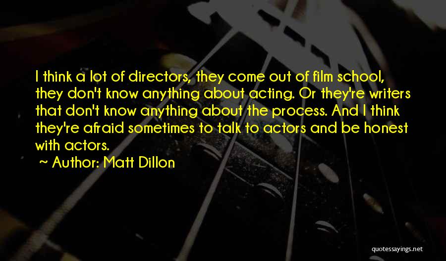 Matt Dillon Quotes: I Think A Lot Of Directors, They Come Out Of Film School, They Don't Know Anything About Acting. Or They're