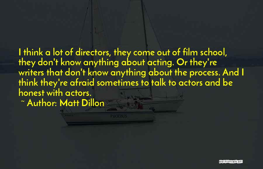 Matt Dillon Quotes: I Think A Lot Of Directors, They Come Out Of Film School, They Don't Know Anything About Acting. Or They're