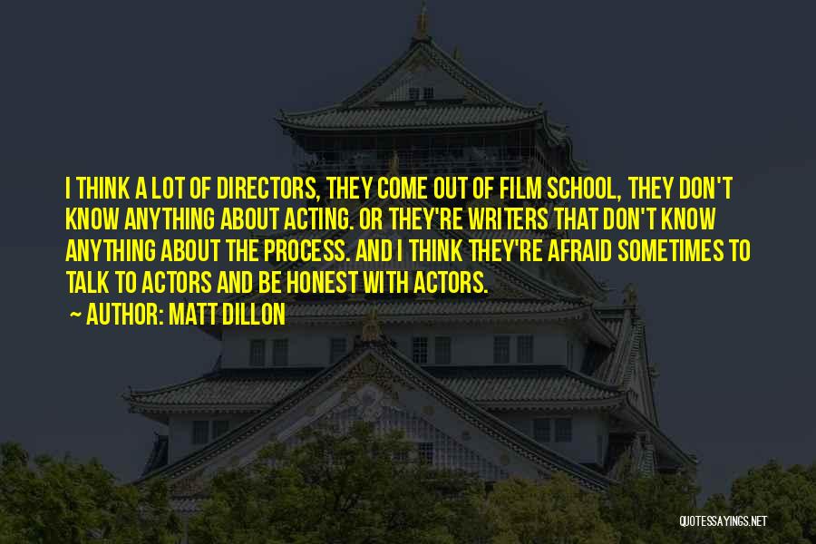 Matt Dillon Quotes: I Think A Lot Of Directors, They Come Out Of Film School, They Don't Know Anything About Acting. Or They're