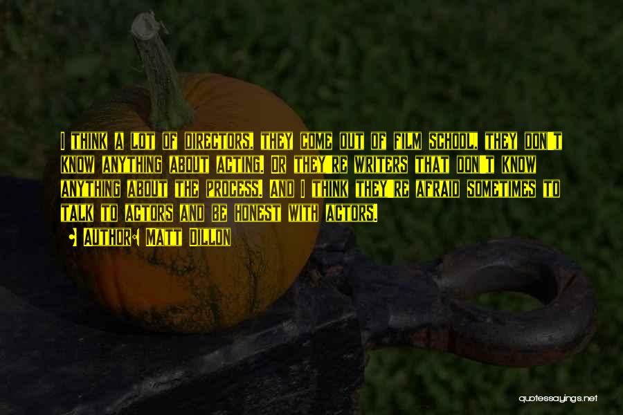 Matt Dillon Quotes: I Think A Lot Of Directors, They Come Out Of Film School, They Don't Know Anything About Acting. Or They're