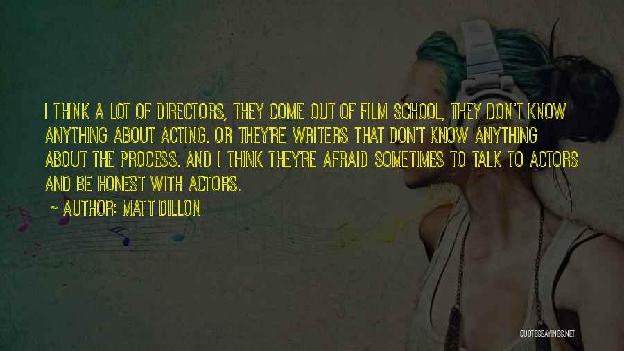 Matt Dillon Quotes: I Think A Lot Of Directors, They Come Out Of Film School, They Don't Know Anything About Acting. Or They're