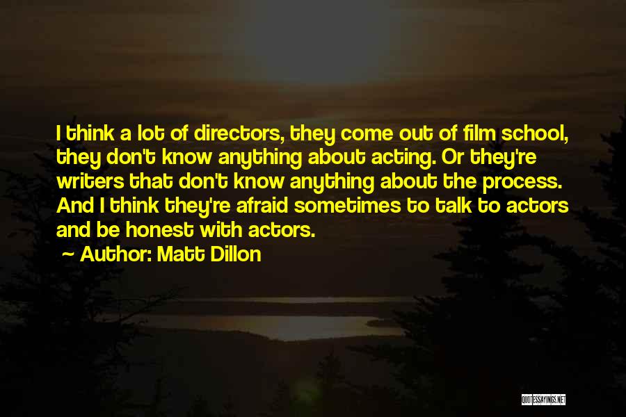 Matt Dillon Quotes: I Think A Lot Of Directors, They Come Out Of Film School, They Don't Know Anything About Acting. Or They're