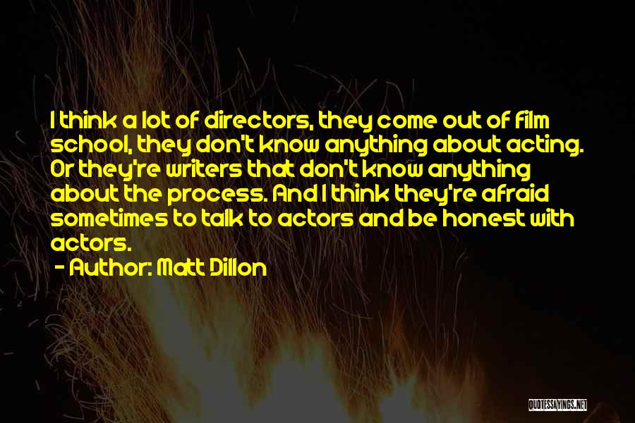 Matt Dillon Quotes: I Think A Lot Of Directors, They Come Out Of Film School, They Don't Know Anything About Acting. Or They're