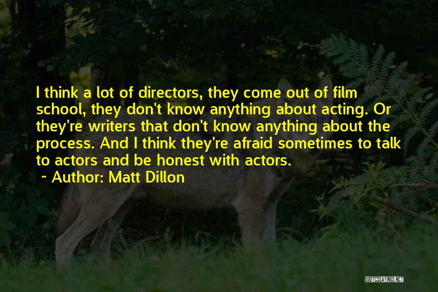 Matt Dillon Quotes: I Think A Lot Of Directors, They Come Out Of Film School, They Don't Know Anything About Acting. Or They're