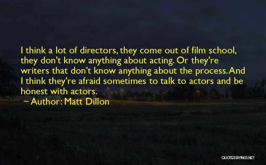 Matt Dillon Quotes: I Think A Lot Of Directors, They Come Out Of Film School, They Don't Know Anything About Acting. Or They're