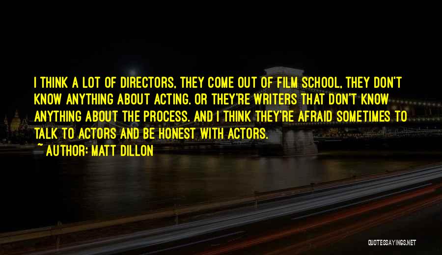 Matt Dillon Quotes: I Think A Lot Of Directors, They Come Out Of Film School, They Don't Know Anything About Acting. Or They're