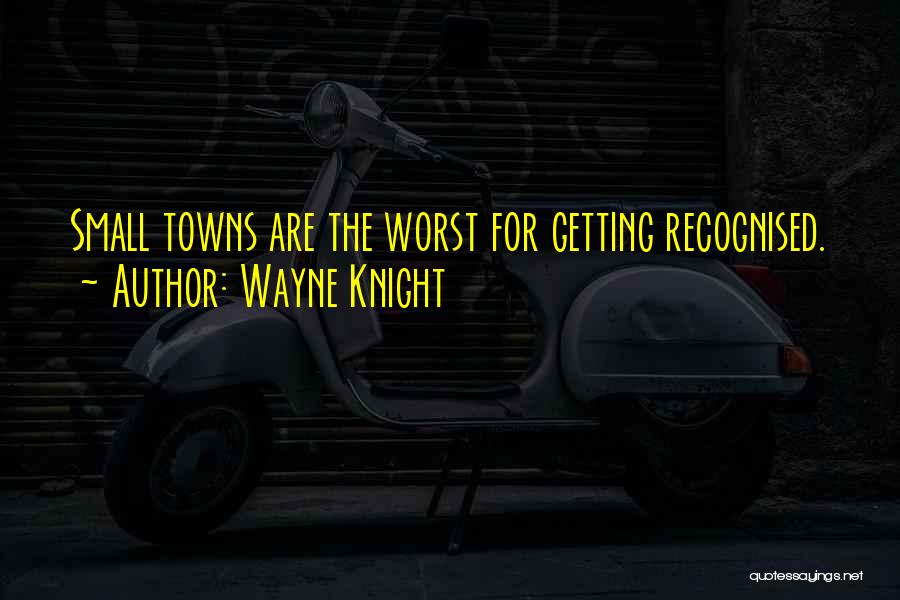 Wayne Knight Quotes: Small Towns Are The Worst For Getting Recognised.