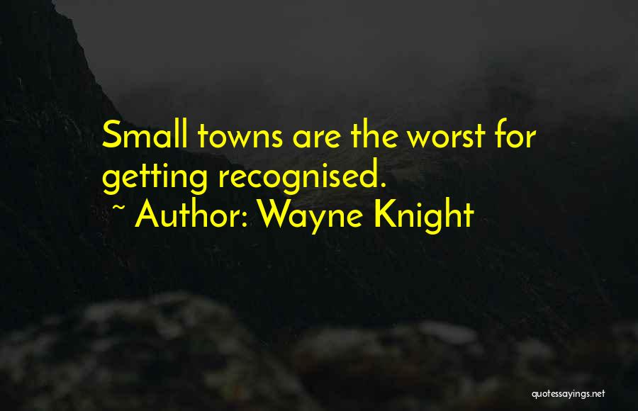 Wayne Knight Quotes: Small Towns Are The Worst For Getting Recognised.