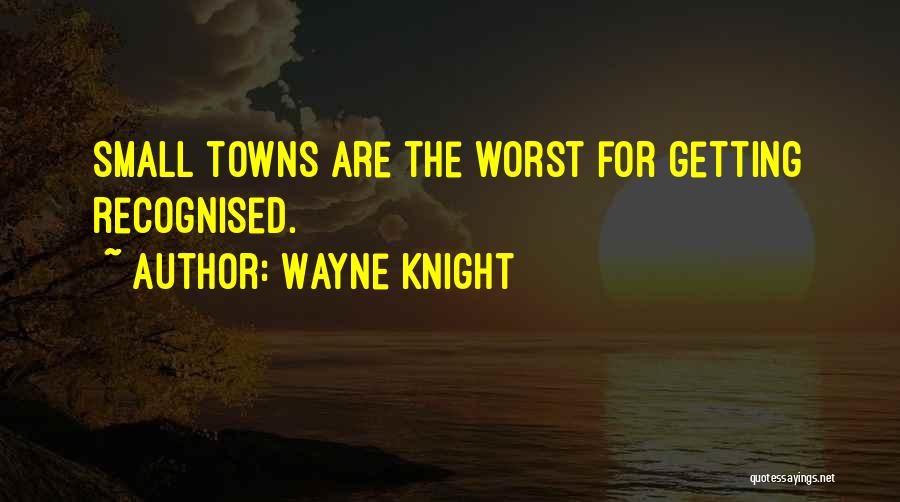 Wayne Knight Quotes: Small Towns Are The Worst For Getting Recognised.