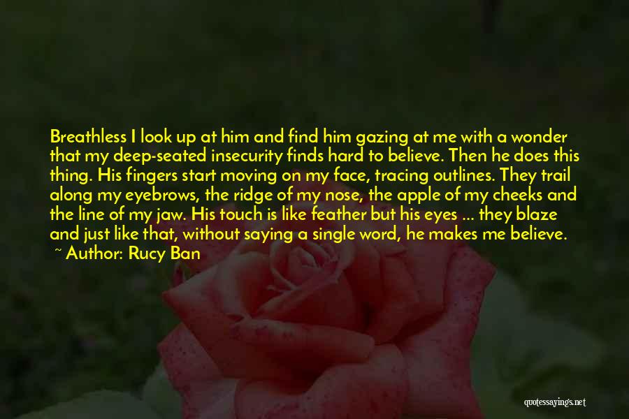 Rucy Ban Quotes: Breathless I Look Up At Him And Find Him Gazing At Me With A Wonder That My Deep-seated Insecurity Finds