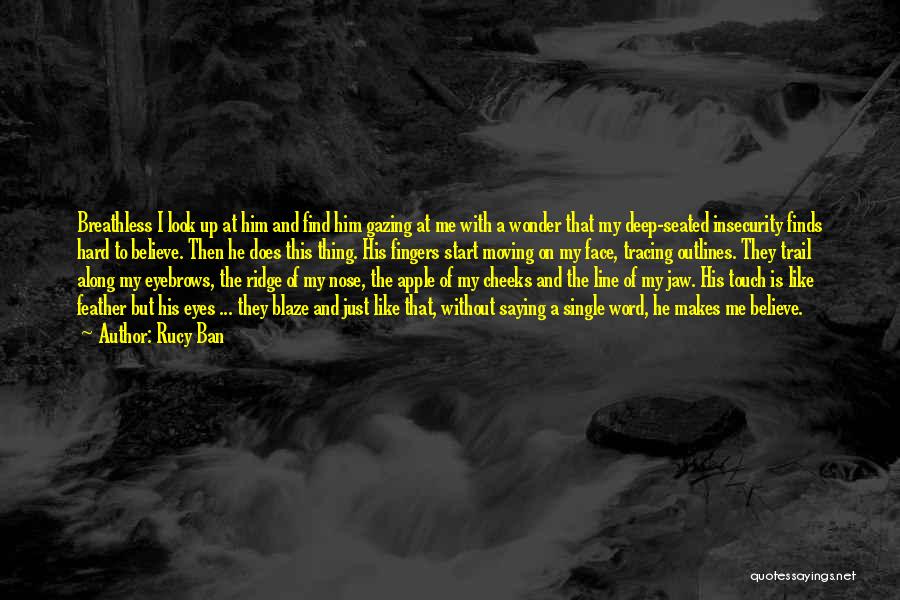 Rucy Ban Quotes: Breathless I Look Up At Him And Find Him Gazing At Me With A Wonder That My Deep-seated Insecurity Finds