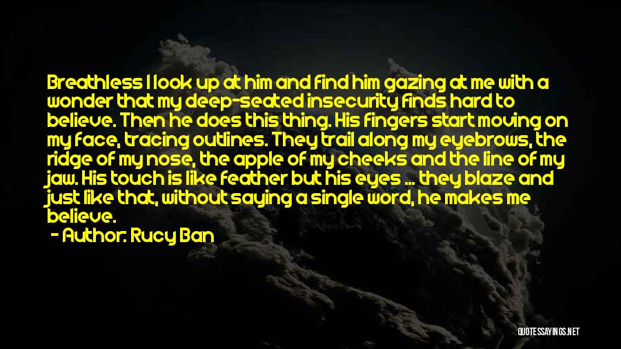 Rucy Ban Quotes: Breathless I Look Up At Him And Find Him Gazing At Me With A Wonder That My Deep-seated Insecurity Finds