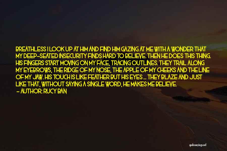 Rucy Ban Quotes: Breathless I Look Up At Him And Find Him Gazing At Me With A Wonder That My Deep-seated Insecurity Finds