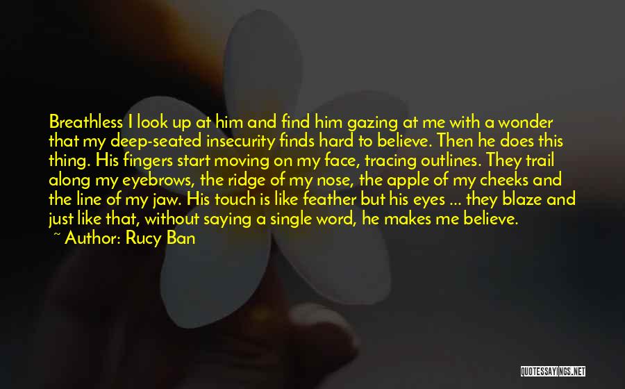 Rucy Ban Quotes: Breathless I Look Up At Him And Find Him Gazing At Me With A Wonder That My Deep-seated Insecurity Finds