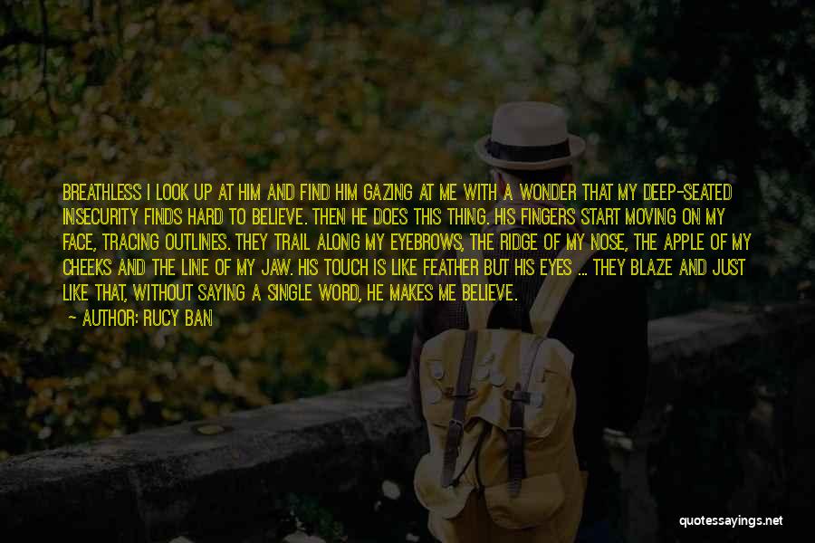 Rucy Ban Quotes: Breathless I Look Up At Him And Find Him Gazing At Me With A Wonder That My Deep-seated Insecurity Finds