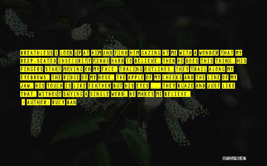 Rucy Ban Quotes: Breathless I Look Up At Him And Find Him Gazing At Me With A Wonder That My Deep-seated Insecurity Finds