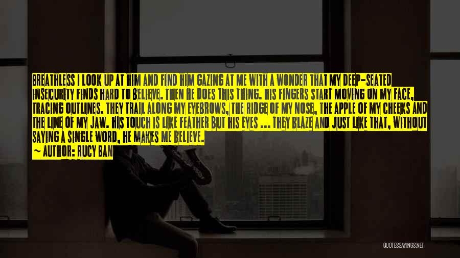 Rucy Ban Quotes: Breathless I Look Up At Him And Find Him Gazing At Me With A Wonder That My Deep-seated Insecurity Finds