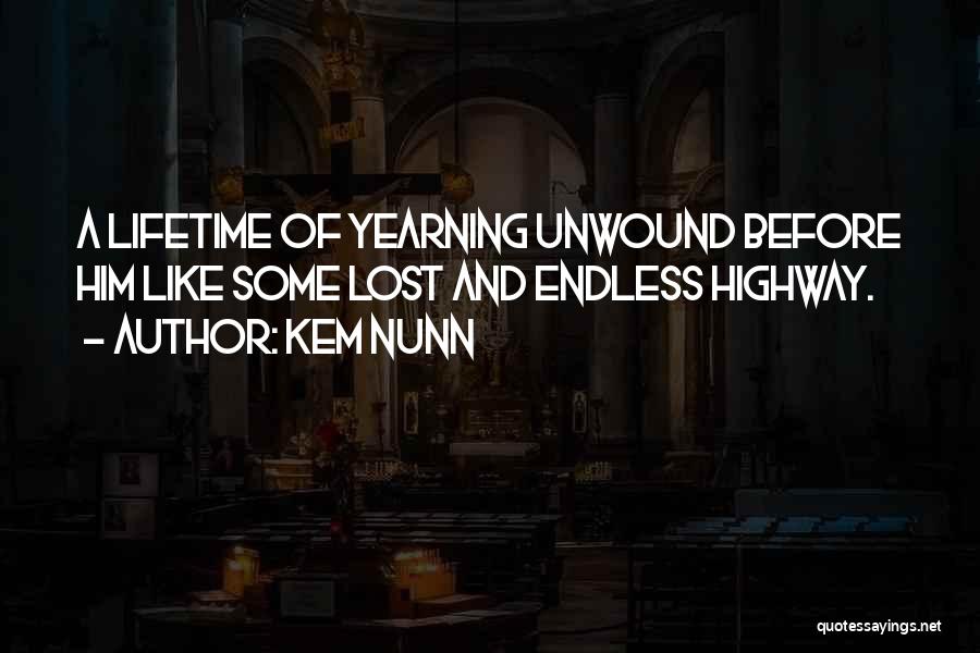 Kem Nunn Quotes: A Lifetime Of Yearning Unwound Before Him Like Some Lost And Endless Highway.