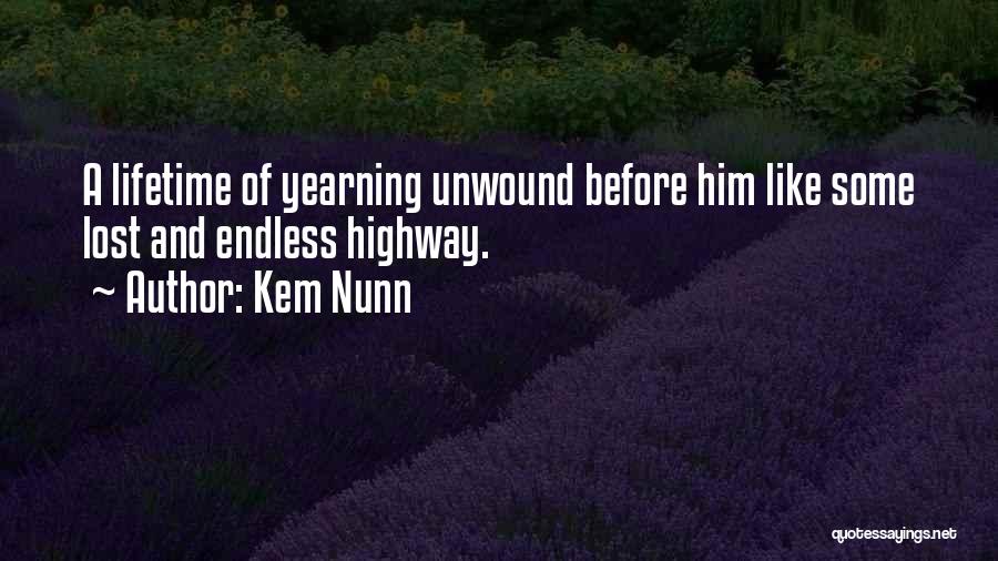 Kem Nunn Quotes: A Lifetime Of Yearning Unwound Before Him Like Some Lost And Endless Highway.